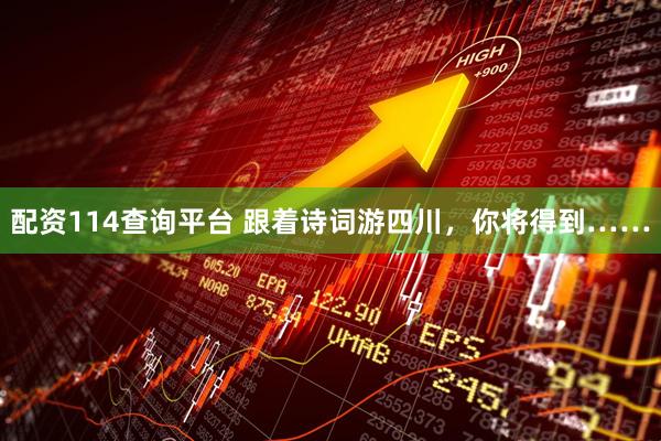配资114查询平台 跟着诗词游四川，你将得到……